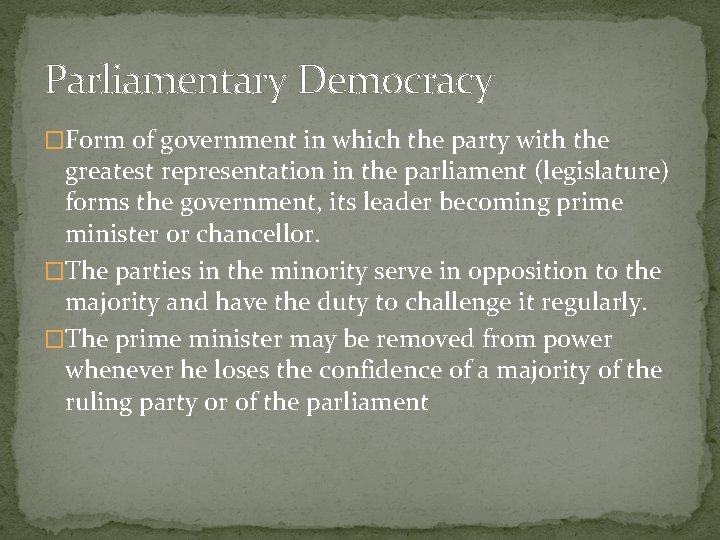 Parliamentary Democracy �Form of government in which the party with the greatest representation in