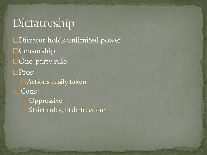 Dictatorship �Dictator holds unlimited power �Censorship �One-party rule �Pros: � Actions easily taken �