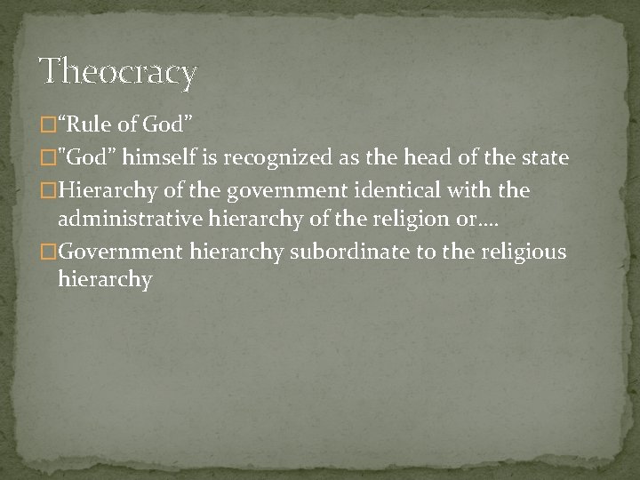 Theocracy �“Rule of God” �"God” himself is recognized as the head of the state