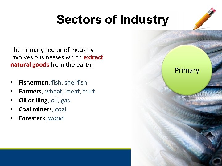 Sectors of Industry The Primary sector of industry involves businesses which extract natural goods