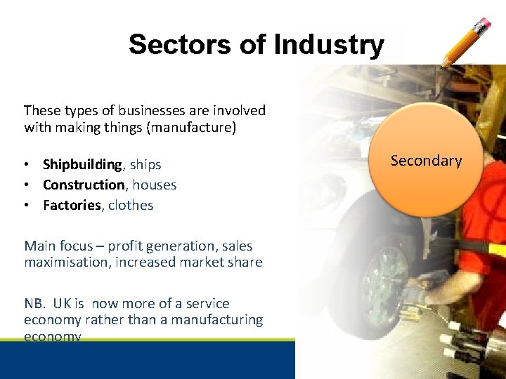 Sectors of Industry These types of businesses are involved with making things (manufacture) •