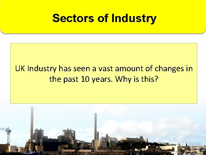 Sectors of Industry UK Industry has seen a vast amount of changes in the