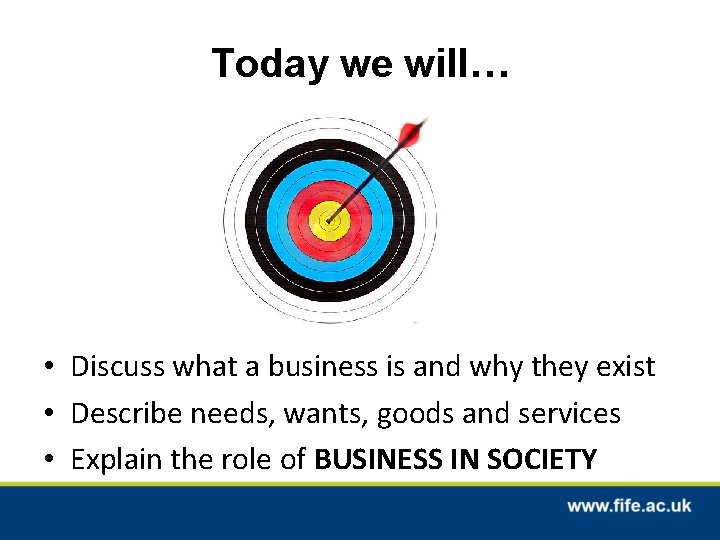 Today we will… • Discuss what a business is and why they exist •