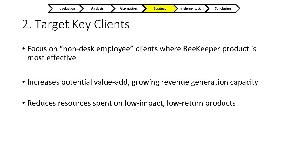 Introduction Analysis Alternatives Strategy Implementation Conclusion 2. Target Key Clients • Focus on “non-desk