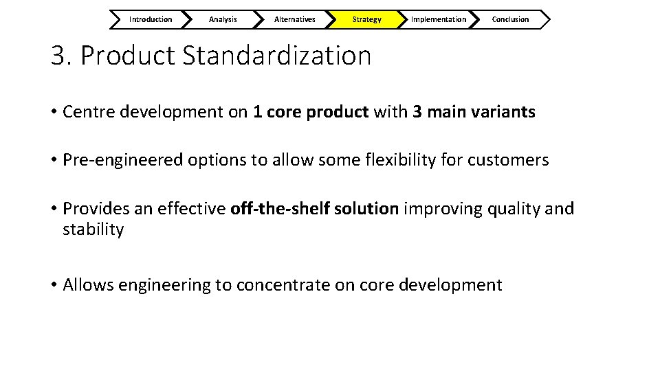Introduction Analysis Alternatives Strategy Implementation Conclusion 3. Product Standardization • Centre development on 1