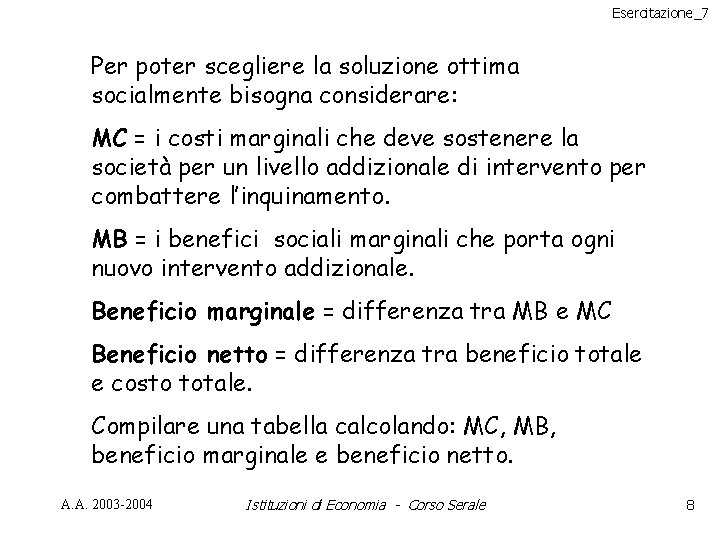 Esercitazione_7 Per poter scegliere la soluzione ottima socialmente bisogna considerare: MC = i costi