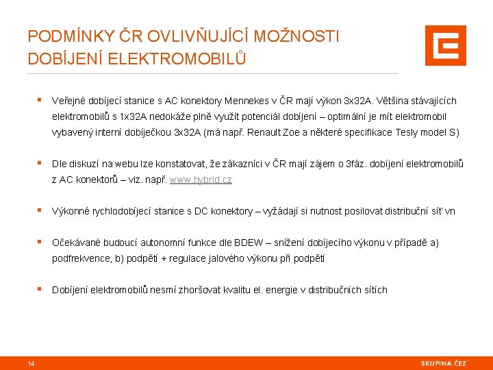 PODMÍNKY ČR OVLIVŇUJÍCÍ MOŽNOSTI DOBÍJENÍ ELEKTROMOBILŮ § Veřejné dobíjecí stanice s AC konektory Mennekes