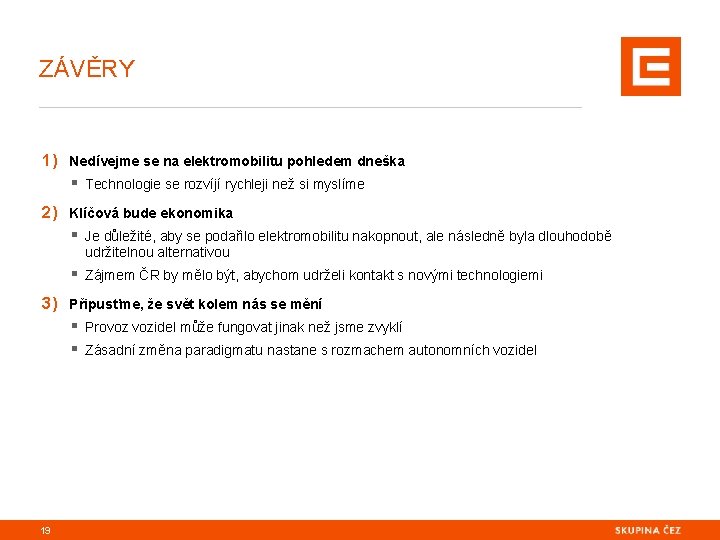 ZÁVĚRY 1) Nedívejme se na elektromobilitu pohledem dneška § Technologie se rozvíjí rychleji než ZÁVĚRY 1) Nedívejme se na elektromobilitu pohledem dneška § Technologie se rozvíjí rychleji než
