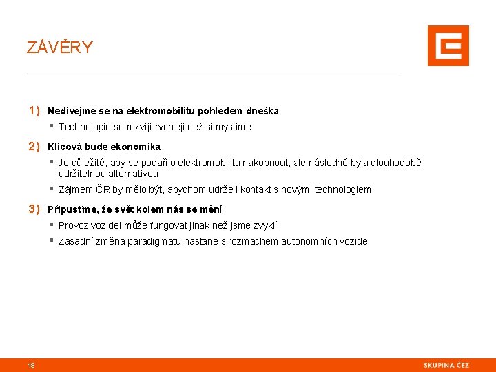 ZÁVĚRY 1) Nedívejme se na elektromobilitu pohledem dneška § Technologie se rozvíjí rychleji než