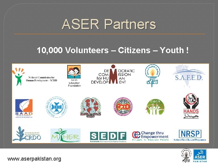 ASER Partners 10, 000 Volunteers – Citizens – Youth ! www. aserpakistan. org 