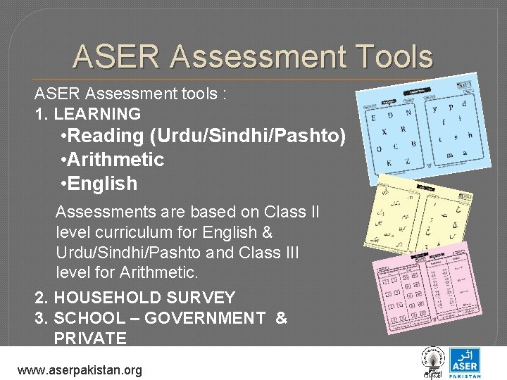 ASER Assessment Tools ASER Assessment tools : 1. LEARNING • Reading (Urdu/Sindhi/Pashto) • Arithmetic