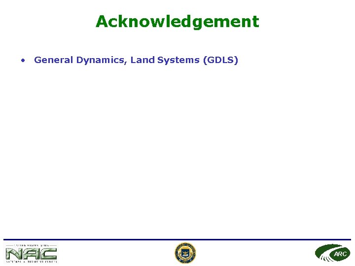 Acknowledgement • General Dynamics, Land Systems (GDLS) ARC 