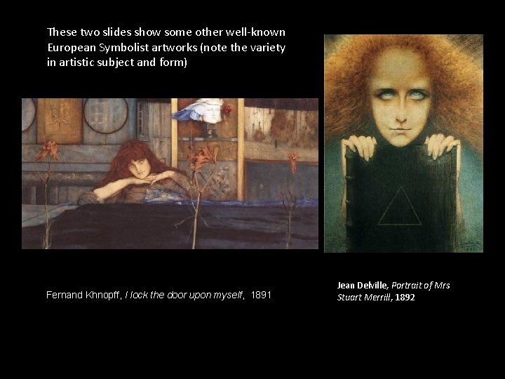 These two slides show some other well-known European Symbolist artworks (note the variety in