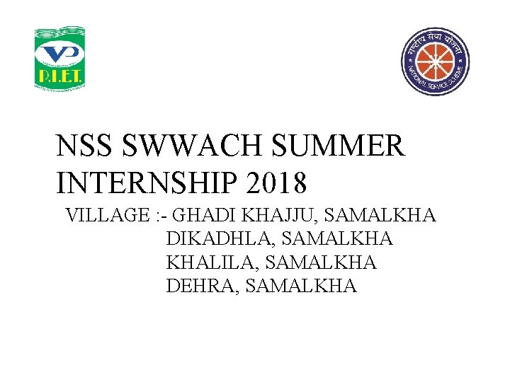 NSS SWWACH SUMMER INTERNSHIP 2018 VILLAGE : - GHADI KHAJJU, SAMALKHA DIKADHLA, SAMALKHA KHALILA,