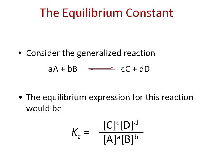 The Equilibrium Constant • Consider the generalized reaction a. A + b. B c.