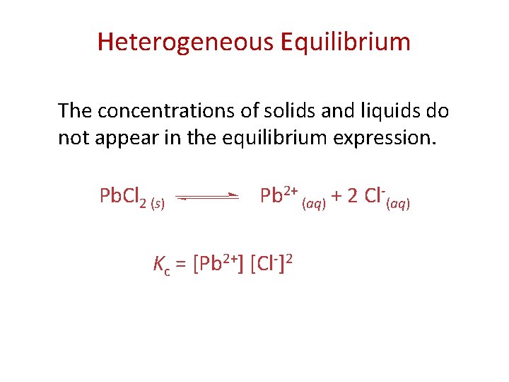 Heterogeneous Equilibrium The concentrations of solids and liquids do not appear in the equilibrium