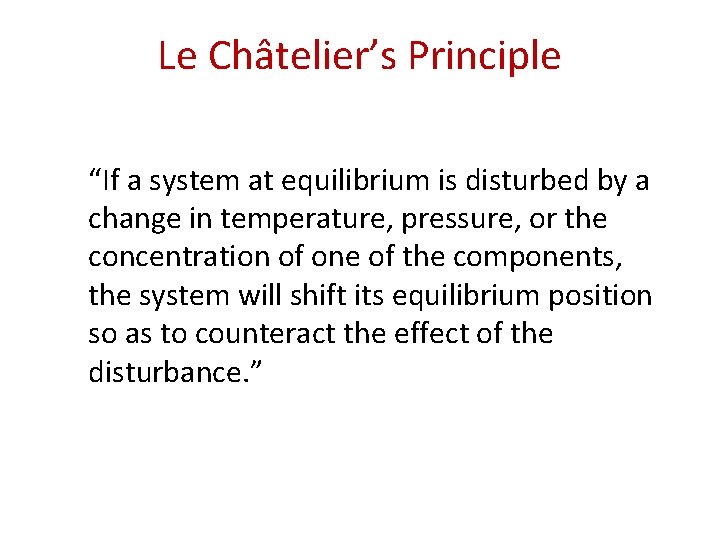 Le Châtelier’s Principle “If a system at equilibrium is disturbed by a change in