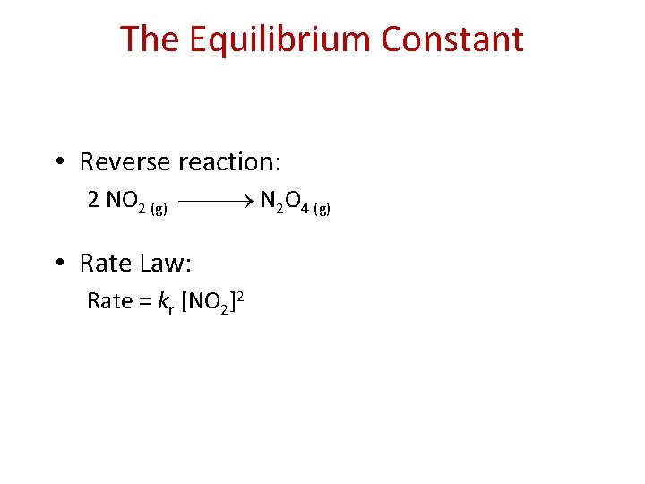 The Equilibrium Constant • Reverse reaction: 2 NO 2 (g) N 2 O 4