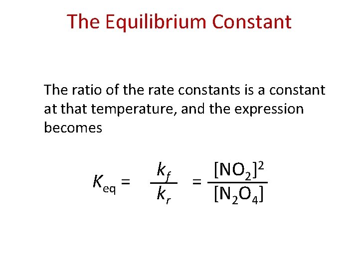 The Equilibrium Constant The ratio of the rate constants is a constant at that