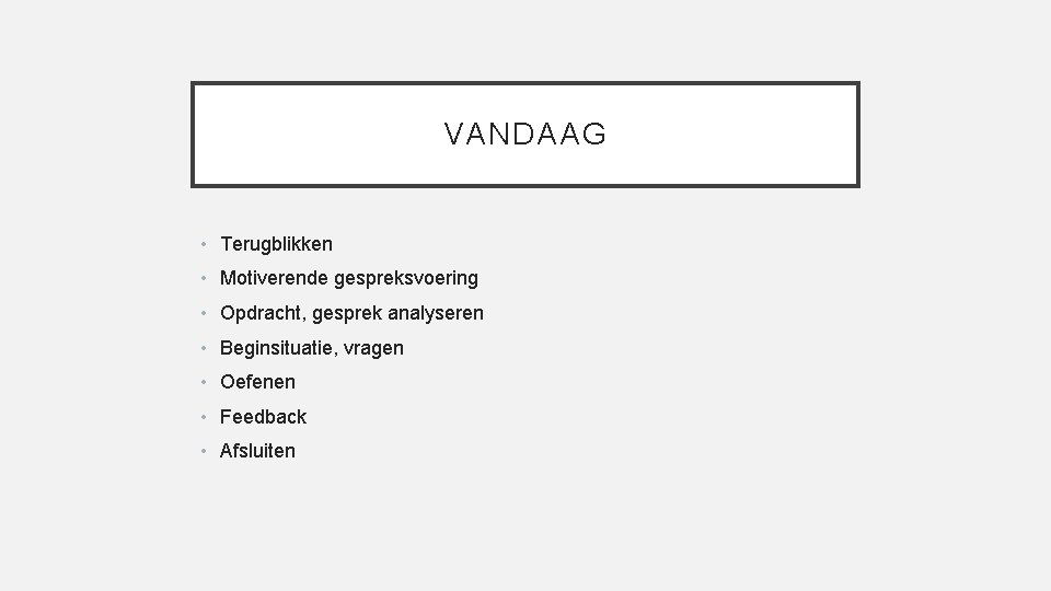 VANDAAG • Terugblikken • Motiverende gespreksvoering • Opdracht, gesprek analyseren • Beginsituatie, vragen •