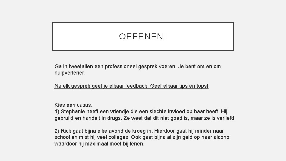 OEFENEN! Ga in tweetallen een professioneel gesprek voeren. Je bent om en om hulpverlener.