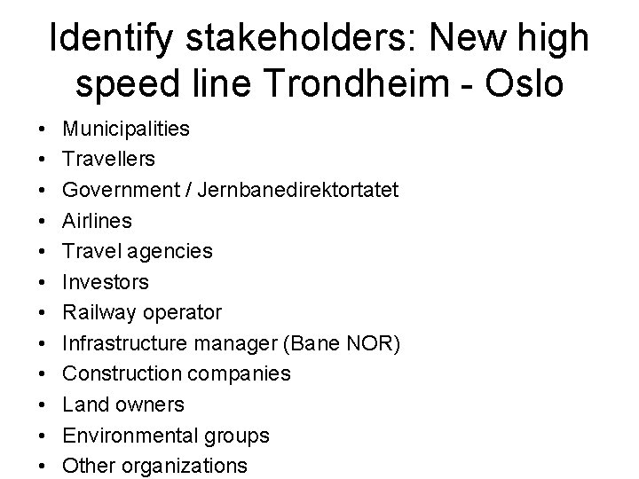 Identify stakeholders: New high speed line Trondheim - Oslo • • • Municipalities Travellers