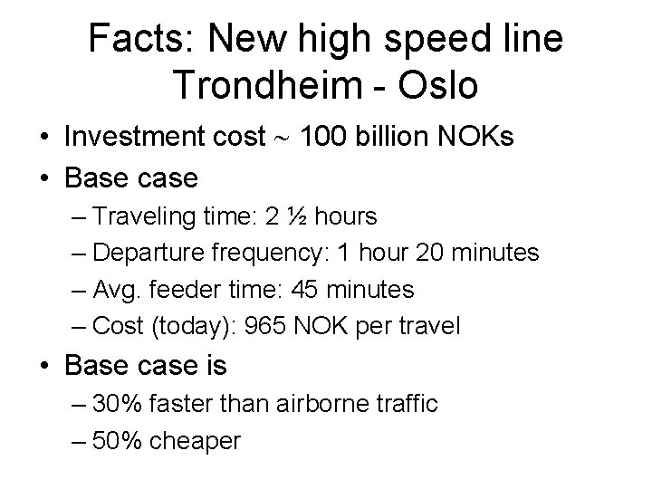 Facts: New high speed line Trondheim - Oslo • Investment cost 100 billion NOKs