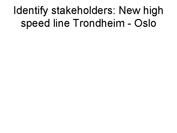 Identify stakeholders: New high speed line Trondheim - Oslo 