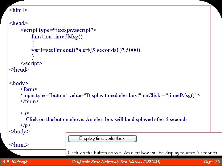 <html> <head> <script type="text/javascript"> function timed. Msg() { var t=set. Timeout("alert('5 seconds!')", 5000) }