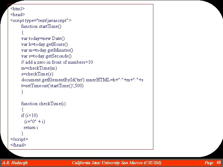 <html> <head> <script type="text/javascript"> function start. Time() { var today=new Date() var h=today. get.