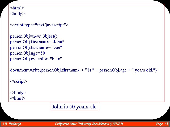<html> <body> <script type="text/javascript"> person. Obj=new Object() person. Obj. firstname="John" person. Obj. lastname="Doe" person.