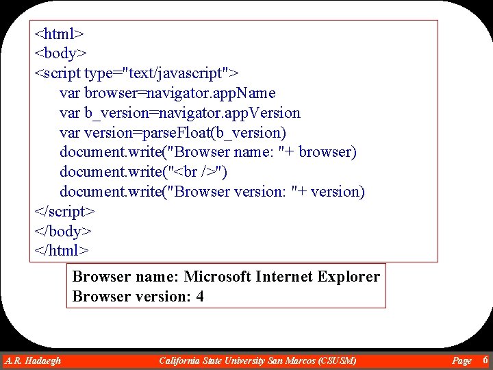 <html> <body> <script type="text/javascript"> var browser=navigator. app. Name var b_version=navigator. app. Version var version=parse.