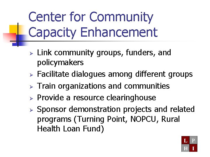 Center for Community Capacity Enhancement Ø Ø Ø Link community groups, funders, and policymakers