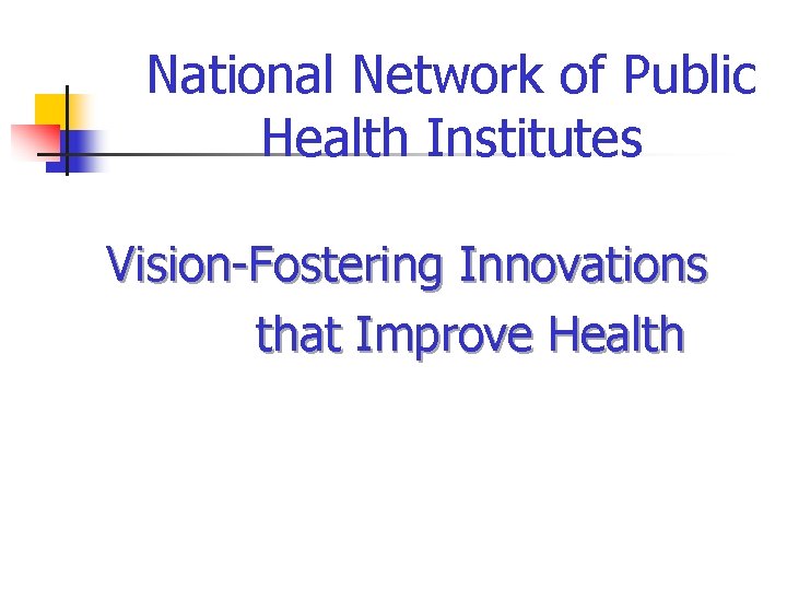 National Network of Public Health Institutes Vision-Fostering Innovations that Improve Health 