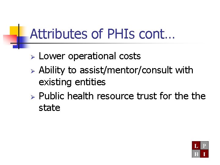 Attributes of PHIs cont… Ø Ø Ø Lower operational costs Ability to assist/mentor/consult with