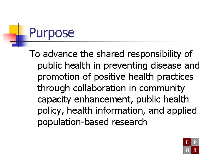 Purpose To advance the shared responsibility of public health in preventing disease and promotion