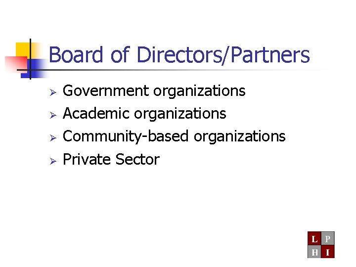 Board of Directors/Partners Ø Ø Government organizations Academic organizations Community-based organizations Private Sector 