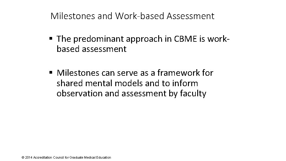 Milestones and Work-based Assessment § The predominant approach in CBME is workbased assessment §