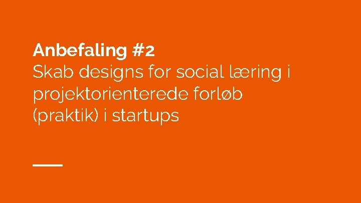 Anbefaling #2 Skab designs for social læring i projektorienterede forløb (praktik) i startups 