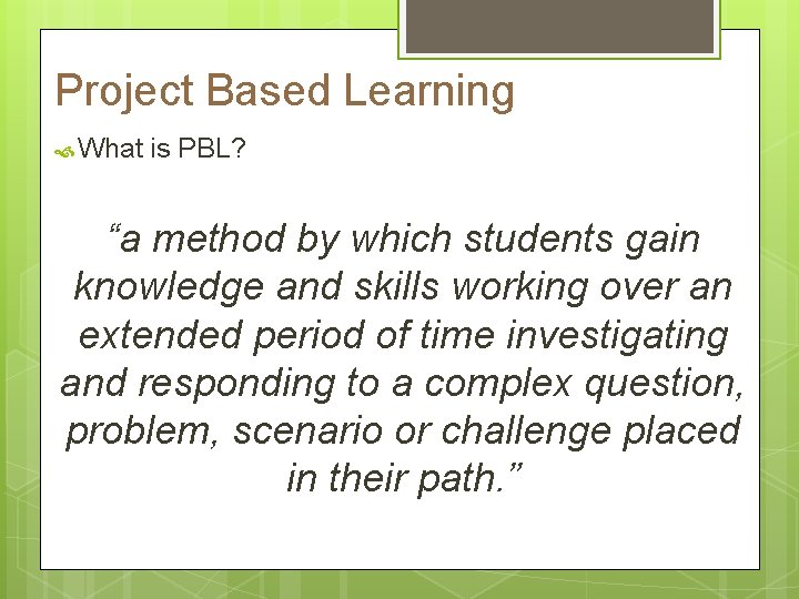 Project Based Learning What is PBL? “a method by which students gain knowledge and