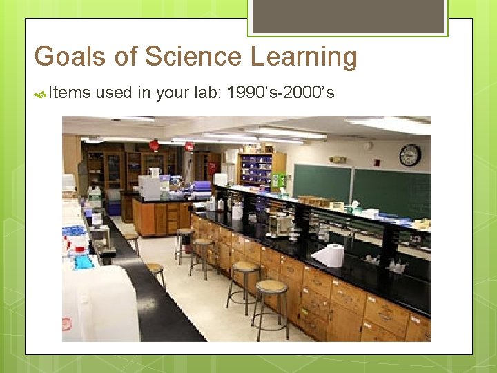 Goals of Science Learning Items used in your lab: 1990’s-2000’s 