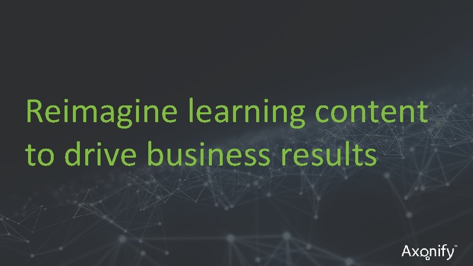 Reimagine learning content to drive business results 