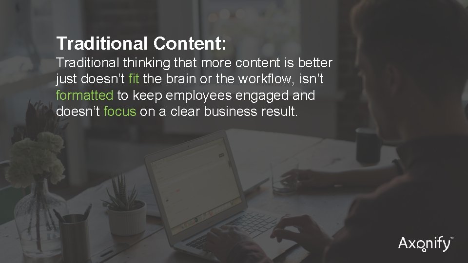 Traditional Content: Traditional thinking that more content is better just doesn’t fit the brain