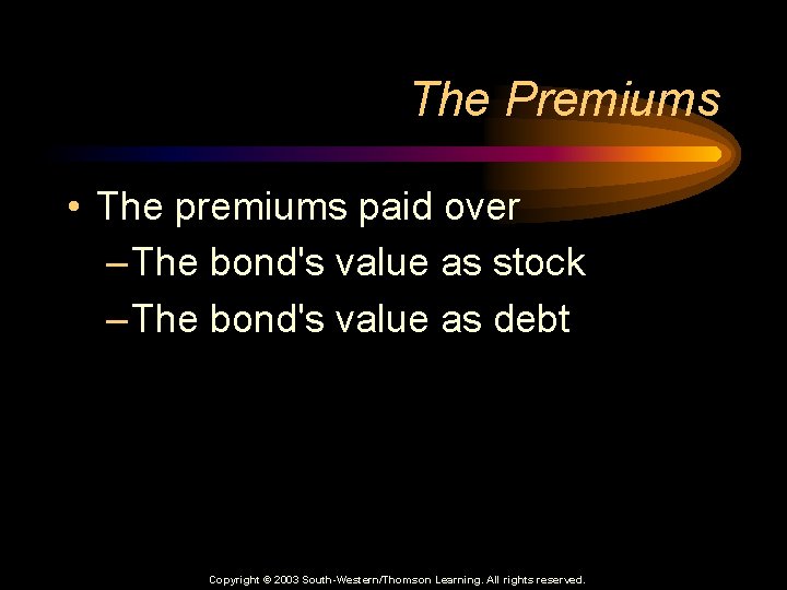 The Premiums • The premiums paid over – The bond's value as stock –