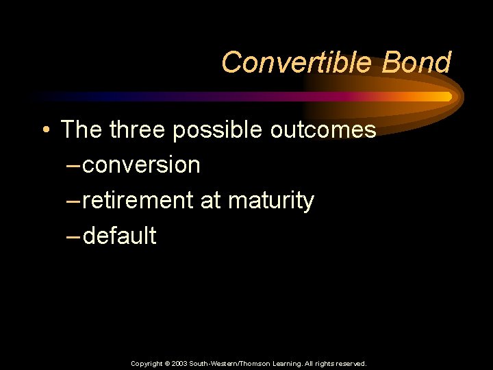 Convertible Bond • The three possible outcomes – conversion – retirement at maturity –