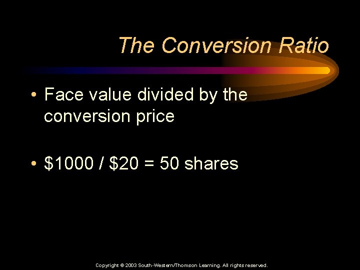 The Conversion Ratio • Face value divided by the conversion price • $1000 /