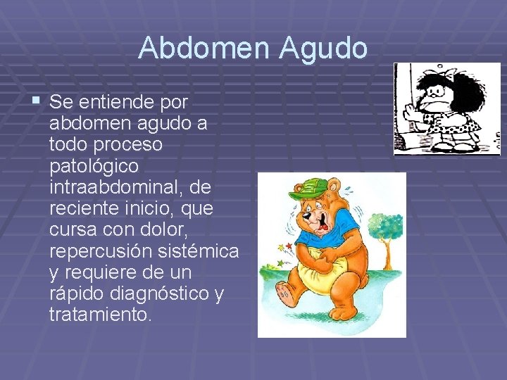 Abdomen Agudo § Se entiende por abdomen agudo a todo proceso patológico intraabdominal, de