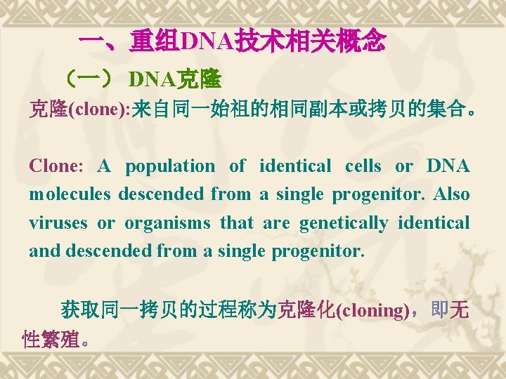 一、重组DNA技术相关概念 （一） DNA克隆 克隆(clone): 来自同一始祖的相同副本或拷贝的集合。 Clone: A population of identical cells or DNA molecules