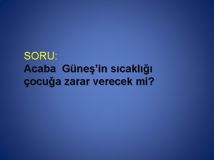 SORU: Acaba Güneş’in sıcaklığı çocuğa zarar verecek mi? 