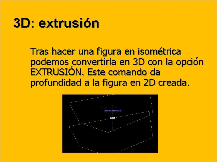 3 D: extrusión Tras hacer una figura en isométrica podemos convertirla en 3 D